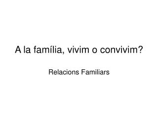 A la família, vivim o convivim?