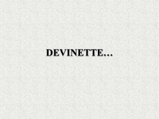 DEVINETTE…