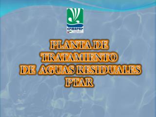 PLANTA DE TRATAMIENTO DE AGUAS RESIDUALES PTAR