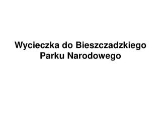 Wycieczka do Bieszczadzkiego Parku Narodowego