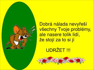 Dobrá nálada nevy řeší vše chn y Tvoje problémy, ale nasere to li k li dí, že stojí za to si j í