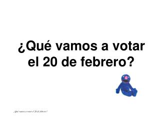 ¿Qué vamos a votar el 20 de febrero?