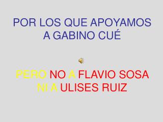 POR LOS QUE APOYAMOS A GABINO CUÉ PERO NO A FLAVIO SOSA NI A ULISES RUIZ