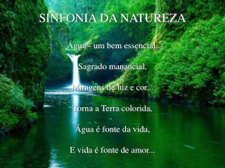 SINFONIA DA NATUREZA Água - um bem essencial, Sagrado manancial, Miragens de luz e cor...