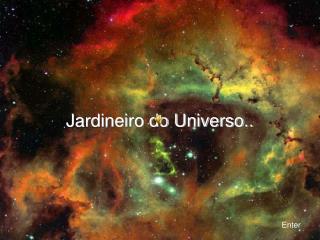 Jardineiro do Universo..
