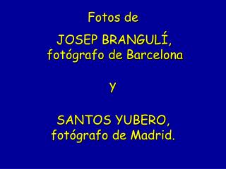 Fotos de JOSEP BRANGULÍ, fotógrafo de Barcelona y SANTOS YUBERO, fotógrafo de Madrid.