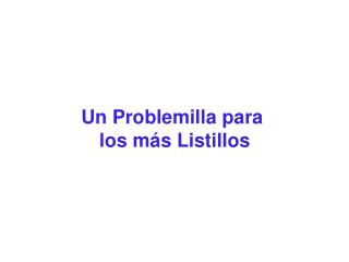 Un Problemilla para los más Listillos