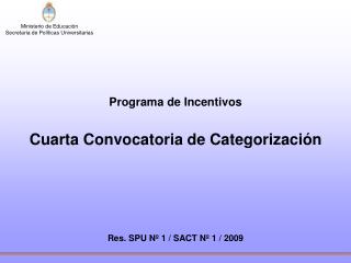 Programa de Incentivos Cuarta Convocatoria de Categorización Res. SPU Nº 1 / SACT Nº 1 / 2009