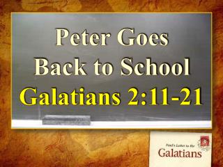 Peter Goes Back to School Galatians 2:11-21