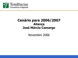 Cenário para 2006/2007 Aliança José Márcio Camargo Novembro 2006