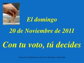 El domingo 20 de Noviembre de 2011 Con tu voto, tú decides