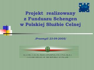 Projekt realizowany z Funduszu Schengen w Polskiej Służbie Celnej /Przemyśl 23-09-2005/
