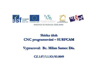 Sbírka úloh CNC programování – SURFCAM Vypracoval: Bc. Milan Samec Dis. CZ.1.07/1.1.1O/03.0049