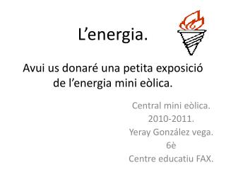 L’energia. Avui us donaré una petita exposició de l’energia mini eòlica.