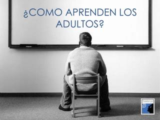 ¿COMO APRENDEN LOS ADULTOS?