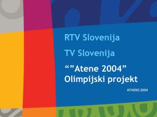 RTV Sloveni j a TV Slovenija “”Atene 2004” Olimpijski projekt