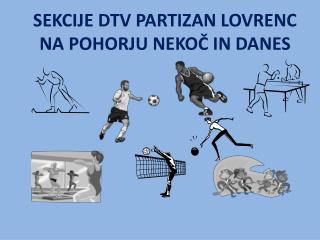 SEKCIJE DTV PARTIZAN LOVRENC NA POHORJU NEKOČ IN DANES