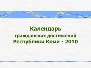 Календарь гражданских достижений Республики Коми - 2010