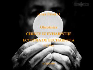 Janez Pavel II Okrožnica CERKEV IZ EVHARISTIJE ECCLESIA DE EUCHARISTIA (CD 101) 17. april 2003