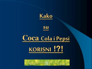 Kako su Coca C ola i Pepsi KO RISNI !?!