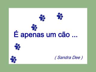 É apenas um cão ...