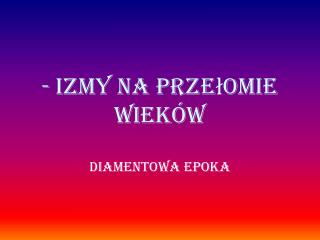 - izmy na przełomie wieków