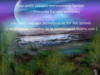 Les petits cadeaux entretiennent l'amitié. 	[Proverbe français anonyme]