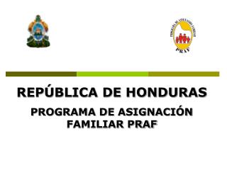 REPÚBLICA DE HONDURAS PROGRAMA DE ASIGNACIÓN FAMILIAR PRAF