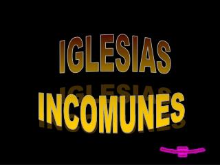 IGLESIAS INCOMUNES