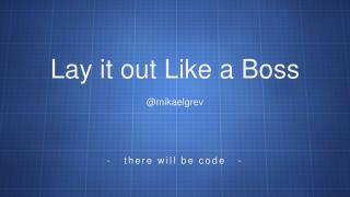 Lay it out Like a Boss @ mikaelgrev - there will be code -