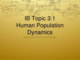 IB Topic 3.1 Human Population Dynamics