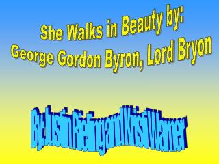 She Walks in Beauty by: George Gordon Byron, Lord Bryon