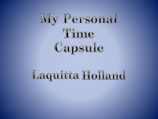 My Personal Time Capsule Laquitta Holland