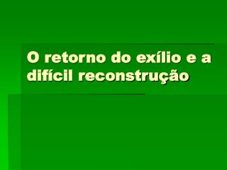 O retorno do exílio e a difícil reconstrução