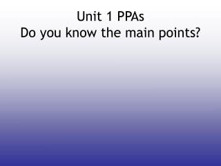 Unit 1 PPAs Do you know the main points?
