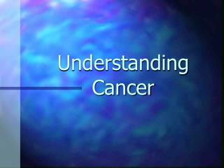 Understanding Cancer