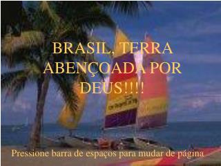BRASIL, TERRA ABENÇOADA POR DEUS!!!!