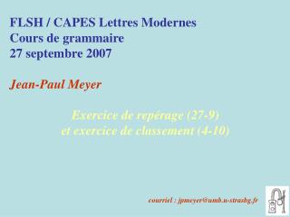 FLSH / CAPES Lettres Modernes Cours de grammaire 27 septembre 2007 Jean-Paul Meyer