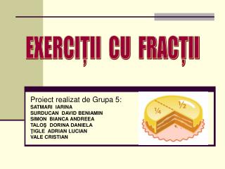 Proiect realizat de Grupa 5: SATMARI IARINA SURDUCAN DAVID BENIAMIN SIMON BIANCA ANDREEA