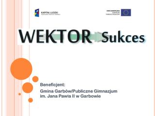 Beneficjent: Gmina Garbów/Publiczne Gimnazjum im. Jana Pawła II w Garbowie