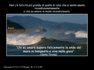 “Chi sa amare supera felicemente le onde del mare in tempesta e vive nella gioia” (Santa Teresa)