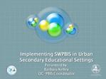 Implementing SWPBIS in Urban Secondary Educational Settings Presented by: Barbara Kelley OC-PBIS Coordinator