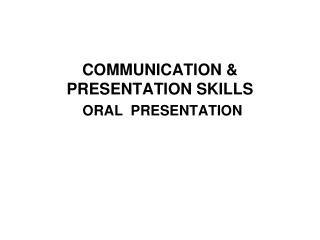 COMMUNICATION &amp; PRESENTATION SKILLS ORAL PRESENTATION