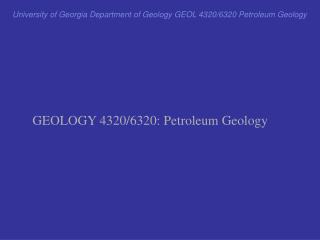 University of Georgia Department of Geology GEOL 4320/6320 Petroleum Geology