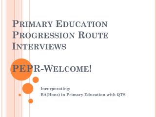 Primary Education Progression Route Interviews PEPR-Welcome!