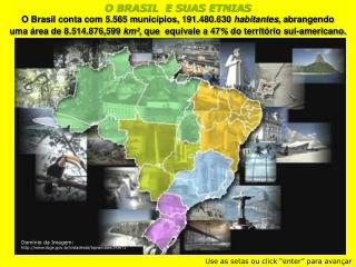 O BRASIL E SUAS ETNIAS O Brasil conta com 5.565 municípios, 191.480.630 habitantes, abrangendo