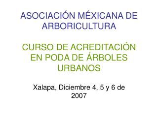 ASOCIACIÓN MÉXICANA DE ARBORICULTURA CURSO DE ACREDITACIÓN EN PODA DE ÁRBOLES URBANOS