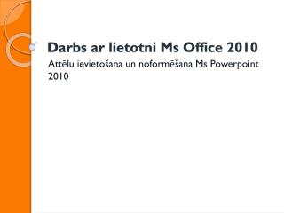 Darbs ar lietotni Ms Office 2010