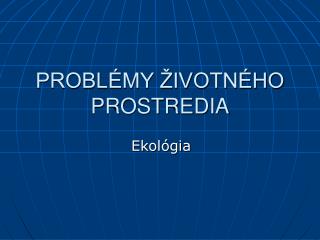 PROBLÉMY ŽIVOTNÉHO PROSTREDIA