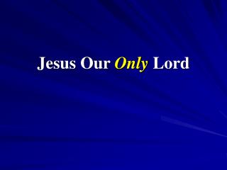 Jesus Our Only Lord